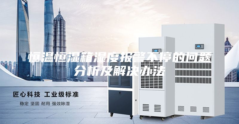 恒温恒湿箱湿度报警不停的问题分析及解决办法