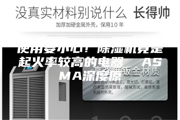 使用要小心！除湿机竟是起火率较高的电器  ASMA深度原