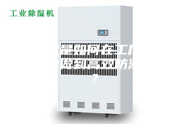 除湿机是如何在工厂车间仓库内做到高效防潮除湿？