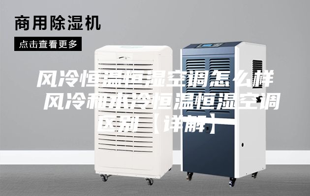 风冷恒温恒湿空调怎么样 风冷和水冷恒温恒湿空调区别【详解】