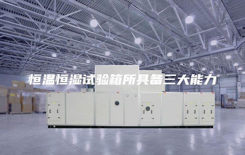 恒温恒湿试验箱所具备三大能力