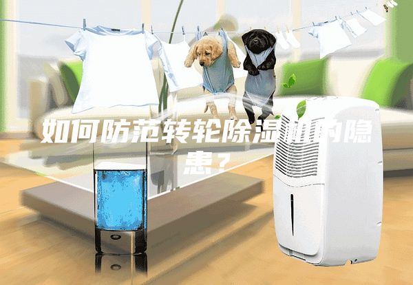如何防范转轮除湿机的隐患？