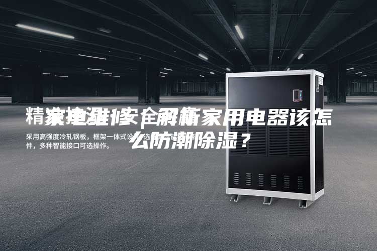 家电维修｜解析家用电器该怎么防潮除湿？