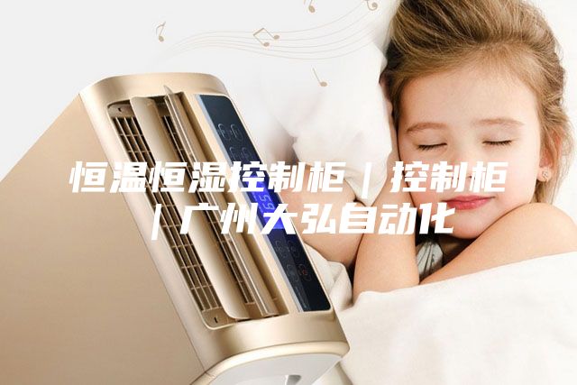 恒温恒湿控制柜｜控制柜｜广州大弘自动化