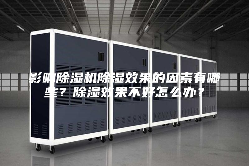 影响除湿机除湿效果的因素有哪些？除湿效果不好怎么办？