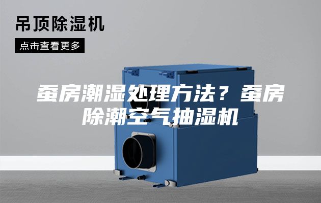 蚕房潮湿处理方法？蚕房除潮空气抽湿机