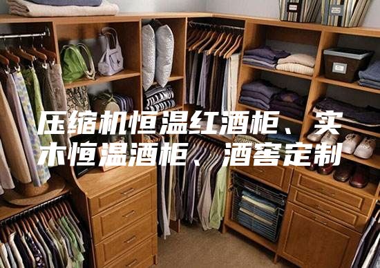 压缩机恒温红酒柜、实木恒温酒柜、酒窖定制