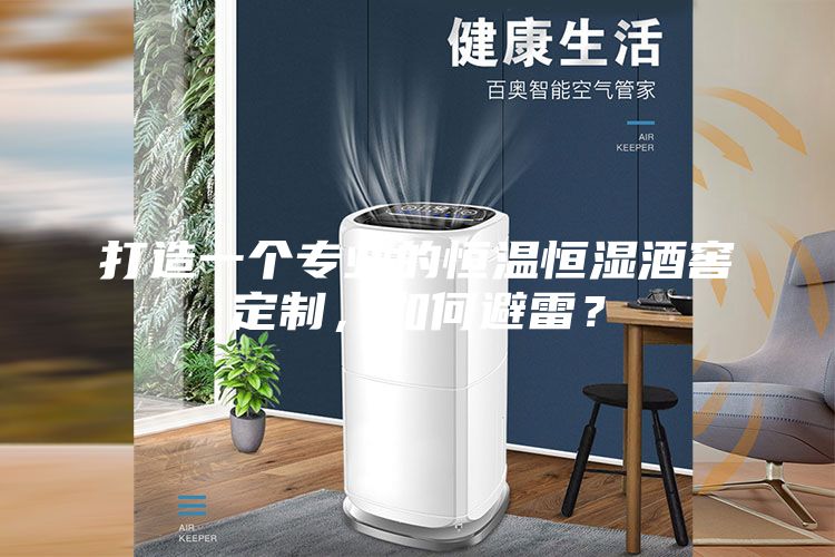 打造一个专业的恒温恒湿酒窖定制，如何避雷？