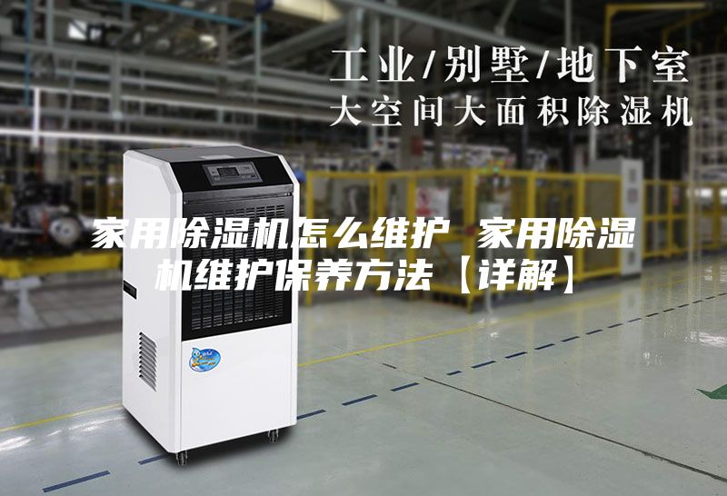 家用除湿机怎么维护 家用除湿机维护保养方法【详解】