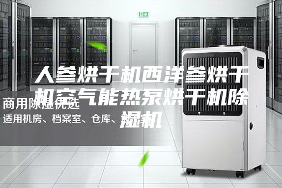 人参烘干机西洋参烘干机空气能热泵烘干机除湿机