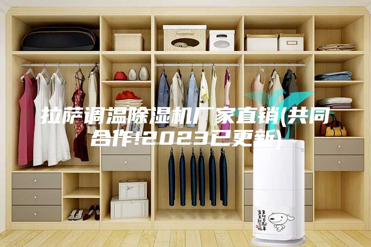 拉萨调温除湿机厂家直销(共同合作!2023已更新)