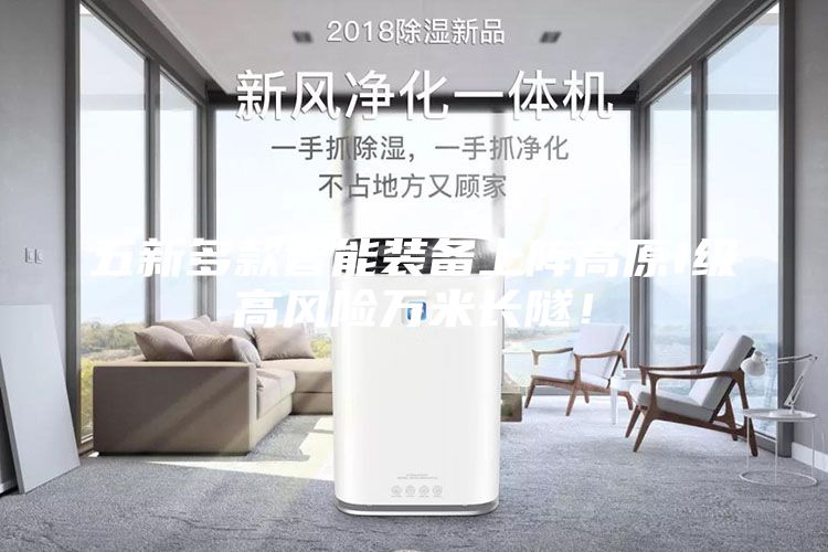 五新多款智能装备上阵高原I级高风险万米长隧！