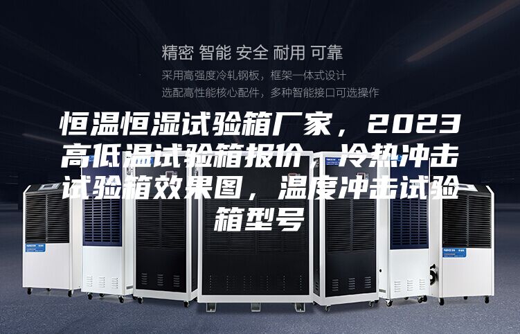 恒温恒湿试验箱厂家，2023高低温试验箱报价，冷热冲击试验箱效果图，温度冲击试验箱型号