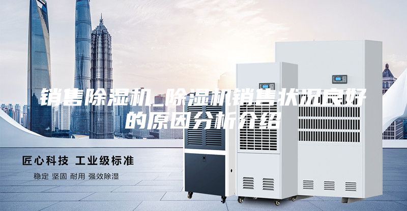 销售除湿机_除湿机销售状况良好的原因分析介绍