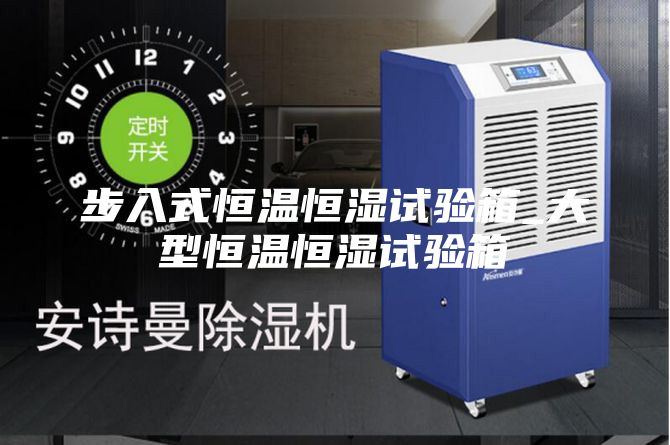 步入式恒温恒湿试验箱_大型恒温恒湿试验箱