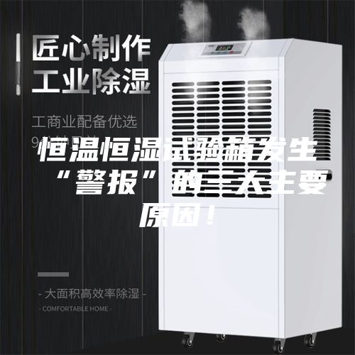 恒温恒湿试验箱发生“警报”的三大主要原因！