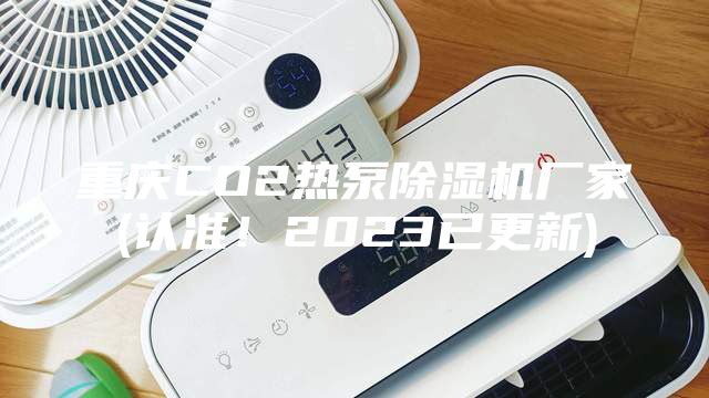 重庆CO2热泵除湿机厂家(认准！2023已更新)