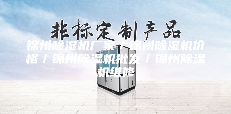 锦州除湿机厂家／锦州除湿机价格／锦州除湿机批发／锦州除湿机维修