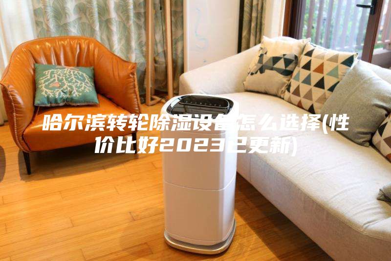 哈尔滨转轮除湿设备怎么选择(性价比好2023已更新)