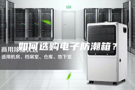 如何选购电子防潮箱？