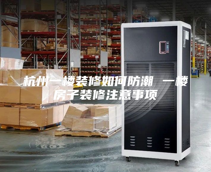 杭州一楼装修如何防潮 一楼房子装修注意事项