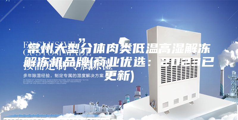 常州大型分体肉类低温高湿解冻解冻机品牌(商业优选：2023已更新)