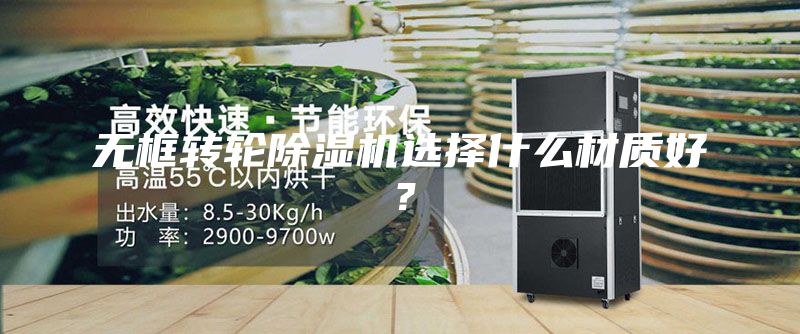 无框转轮除湿机选择什么材质好？