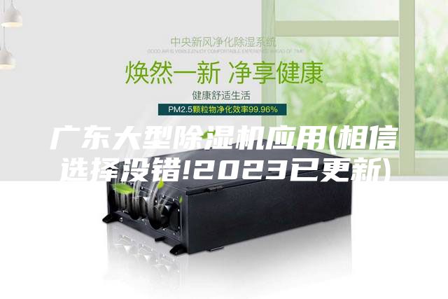 广东大型除湿机应用(相信选择没错!2023已更新)