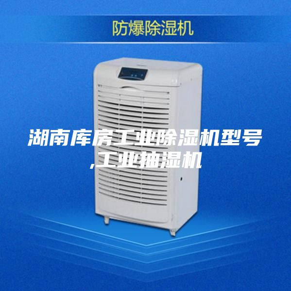 湖南库房工业除湿机型号,工业抽湿机