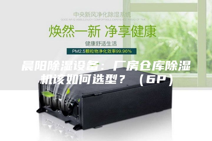 晨阳除湿设备：厂房仓库除湿机该如何选型？（6P）