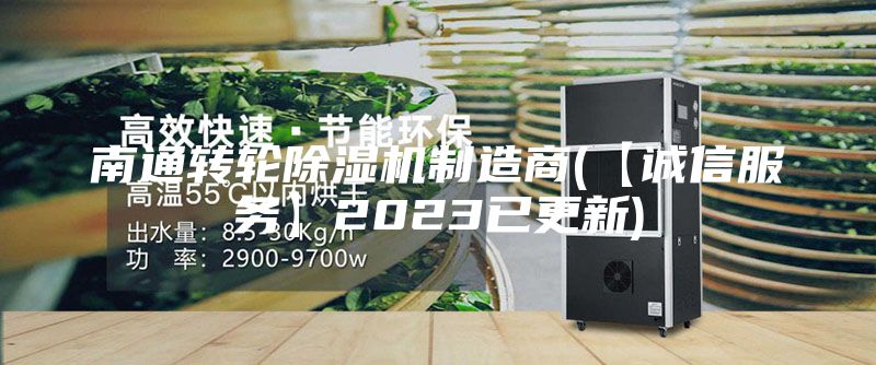 南通转轮除湿机制造商(【诚信服务】2023已更新)