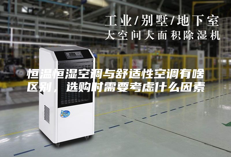 恒温恒湿空调与舒适性空调有啥区别，选购时需要考虑什么因素