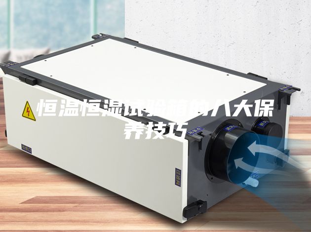 恒温恒湿试验箱的八大保养技巧