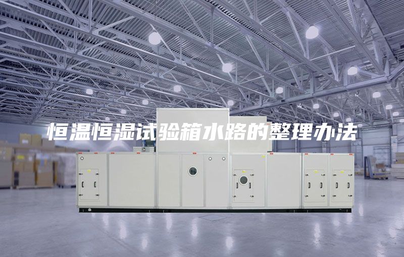 恒温恒湿试验箱水路的整理办法