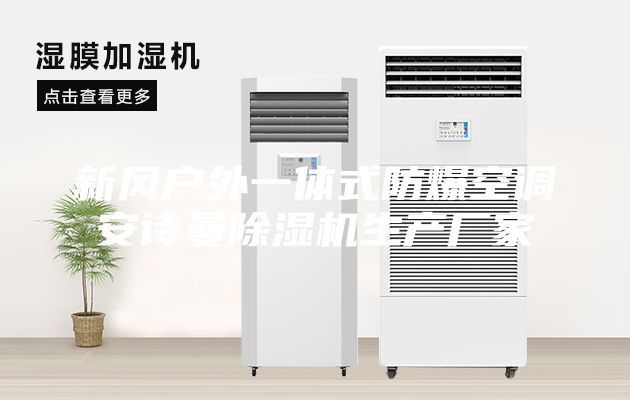 新风户外一体式防爆空调安诗曼除湿机生产厂家