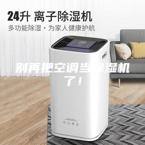 别再把空调当除湿机了！
