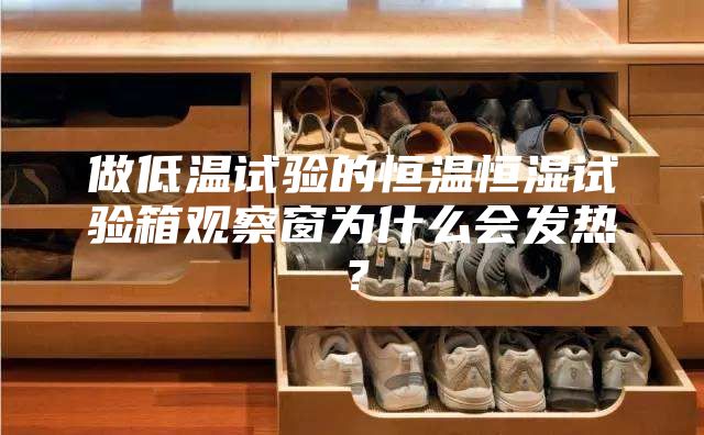做低温试验的恒温恒湿试验箱观察窗为什么会发热？
