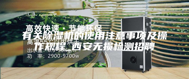 有关除湿机的使用注意事项及操作规程_西安无损检测招聘