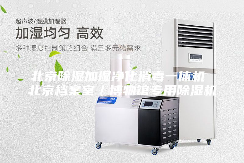北京除湿加湿净化消毒一体机 北京档案室／博物馆专用除湿机