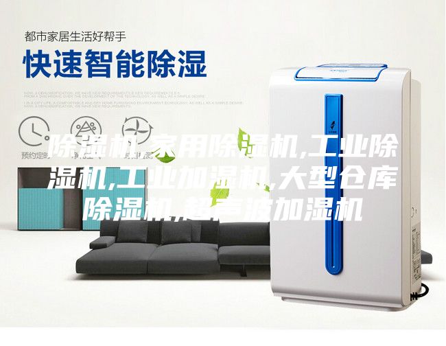 除湿机,家用除湿机,工业除湿机,工业加湿机,大型仓库除湿机,超声波加湿机