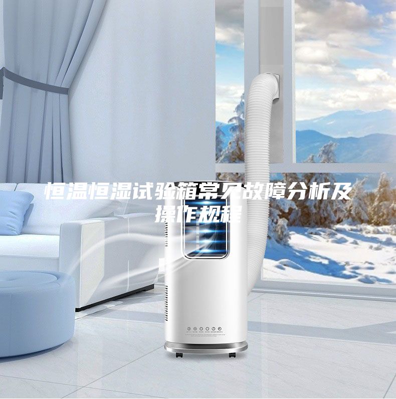 恒温恒湿试验箱常见故障分析及操作规程