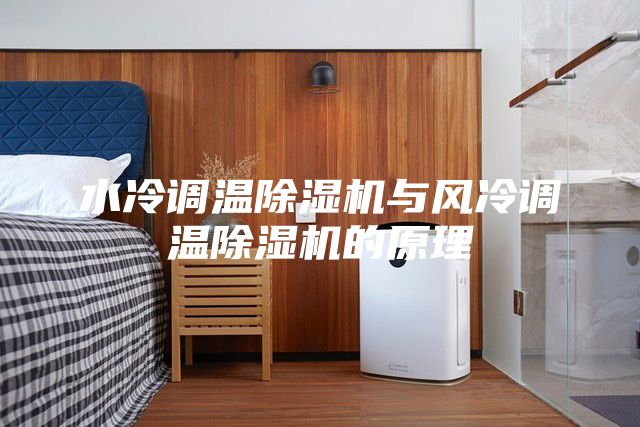 水冷调温除湿机与风冷调温除湿机的原理