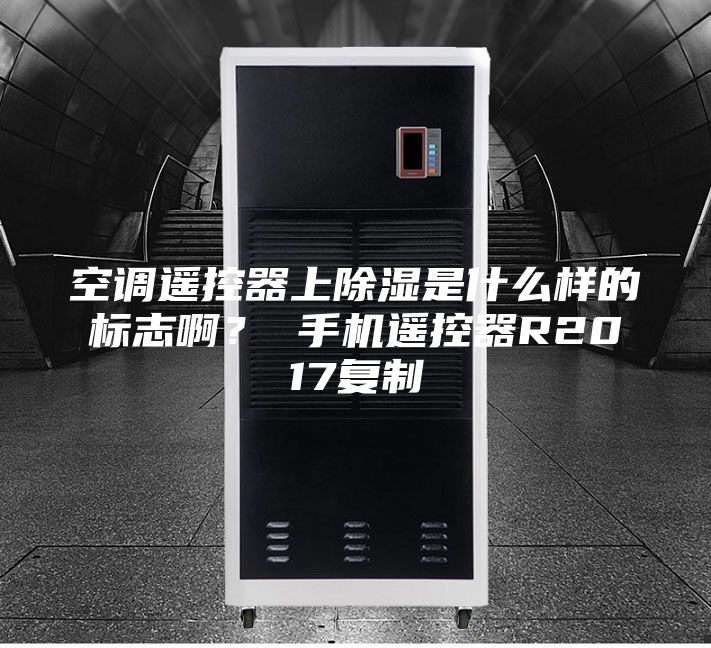 空调遥控器上除湿是什么样的标志啊？ 手机遥控器R2017复制