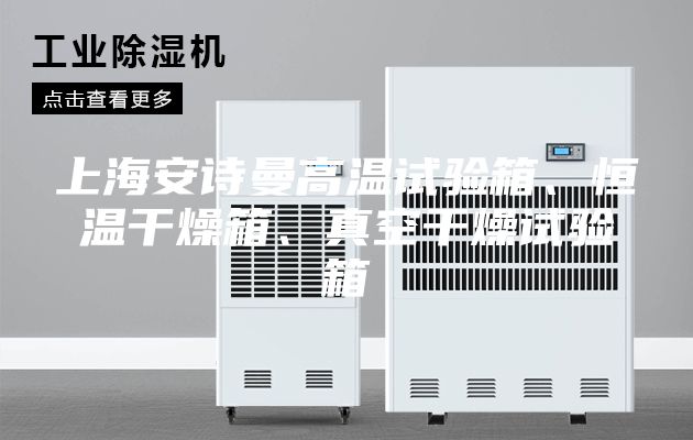 上海安诗曼高温试验箱、恒温干燥箱、真空干燥试验箱