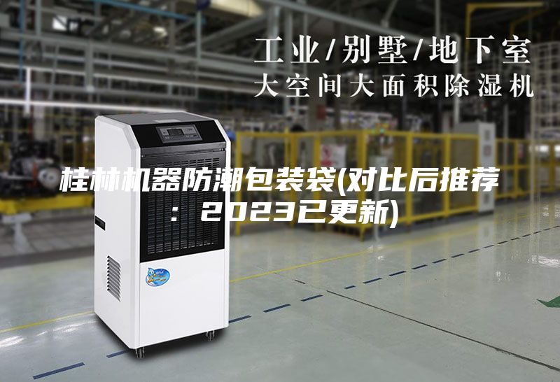 桂林机器防潮包装袋(对比后推荐：2023已更新)