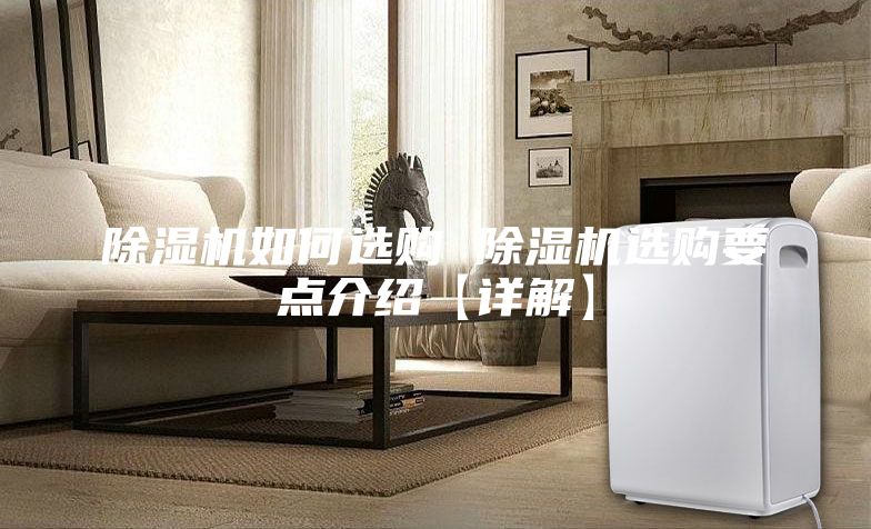 除湿机如何选购 除湿机选购要点介绍【详解】