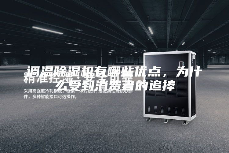调温除湿机有哪些优点，为什么受到消费者的追捧