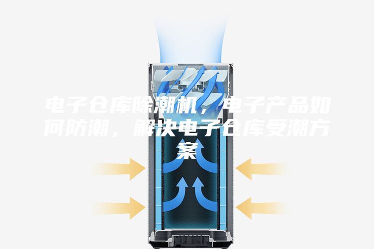 电子仓库除潮机，电子产品如何防潮，解决电子仓库受潮方案