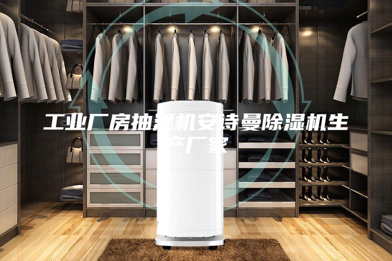 工业厂房抽湿机安诗曼除湿机生产厂家