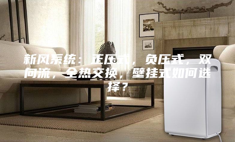 新风系统：正压式，负压式，双向流，全热交换，壁挂式如何选择？
